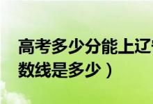 高考多少分能上遼寧科技大學(xué)（2021錄取分?jǐn)?shù)線是多少）
