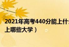 2021年高考440分能上什么學校（2022年高考440分左右能上哪些大學）