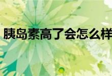 胰島素高了會怎么樣（胰島素高了會怎么樣）