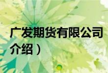 廣發(fā)期貨有限公司（關于廣發(fā)期貨有限公司的介紹）