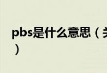 pbs是什么意思（關于pbs是什么意思的介紹）
