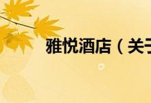 雅悅酒店（關(guān)于雅悅酒店的介紹）