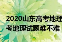 2020山東高考地理試題難不難（2022山東高考地理試題難不難）