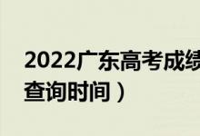 2022廣東高考成績幾月幾號公布（高考成績查詢時間）