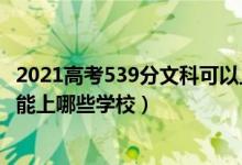 2021高考539分文科可以上哪些大學（2022高考430分文科能上哪些學校）