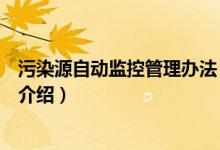 污染源自動監(jiān)控管理辦法（關(guān)于污染源自動監(jiān)控管理辦法的介紹）