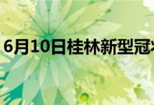 6月10日桂林新型冠狀病毒肺炎疫情最新消息