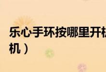 樂心手環(huán)按哪里開機和關(guān)機（樂心手環(huán)怎么關(guān)機）