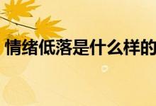 情緒低落是什么樣的（情緒低落是什么疾?。?class=