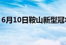 6月10日鞍山新型冠狀病毒肺炎疫情最新消息