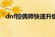 dnf控偶師快速升級(jí)（大家可以了解一下）