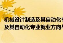 機(jī)械設(shè)計(jì)制造及其自動(dòng)化專業(yè)就業(yè)形勢(shì)（2022機(jī)械設(shè)計(jì)制造及其自動(dòng)化專業(yè)就業(yè)方向與就業(yè)前景）