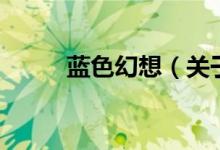 藍(lán)色幻想（關(guān)于藍(lán)色幻想的介紹）