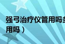 強(qiáng)弓治療儀管用嗎多少錢一臺(tái)（強(qiáng)弓治療儀管用嗎）