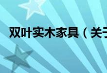 雙葉實(shí)木家具（關(guān)于雙葉實(shí)木家具的介紹）