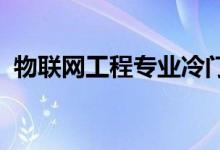 物聯(lián)網(wǎng)工程專業(yè)冷門嗎（前景怎么樣2022）