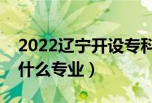2022遼寧開設(shè)專科的本科大學(xué)有哪些（都有什么專業(yè)）