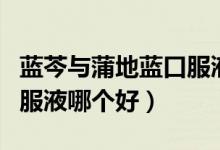 藍(lán)芩與蒲地藍(lán)口服液哪個好（藍(lán)芩與蒲地藍(lán)口服液哪個好）