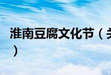 淮南豆腐文化節(jié)（關(guān)于淮南豆腐文化節(jié)的介紹）