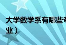 大學數(shù)學系有哪些專業(yè)（大學數(shù)學系有哪些專業(yè)）