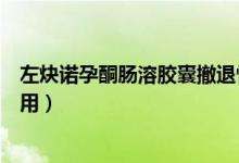 左炔諾孕酮腸溶膠囊撤退性出血（左炔諾孕酮腸溶膠囊副作用）