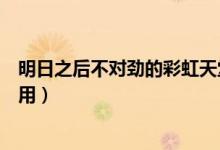 明日之后不對勁的彩虹天堂有什么用（了解彩虹天堂具體作用）