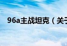 96a主戰(zhàn)坦克（關(guān)于96a主戰(zhàn)坦克的介紹）