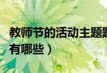教師節(jié)的活動(dòng)主題題目（教師節(jié)活動(dòng)主題名稱有哪些）