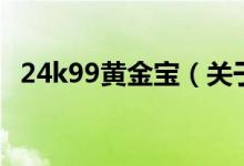 24k99黃金寶（關(guān)于24k99黃金寶的介紹）