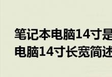 筆記本電腦14寸是多大長寬是多少（筆記本電腦14寸長寬簡述）