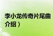 李小龍傳奇片尾曲（關(guān)于李小龍傳奇片尾曲的介紹）