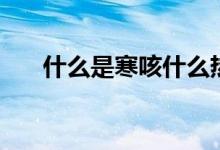 什么是寒咳什么熱咳嗽（什么是寒咳）
