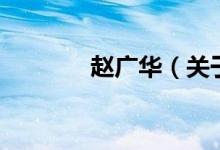 趙廣華（關(guān)于趙廣華的介紹）