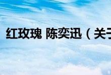 紅玫瑰 陳奕迅（關(guān)于紅玫瑰 陳奕迅的介紹）