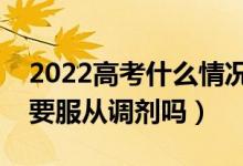 2022高考什么情況可以不服從調(diào)劑（填志愿要服從調(diào)劑嗎）