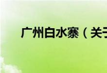 廣州白水寨（關于廣州白水寨的介紹）