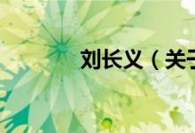 劉長(zhǎng)義（關(guān)于劉長(zhǎng)義的介紹）