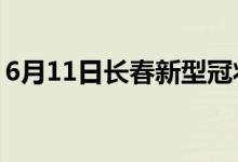 6月11日長春新型冠狀病毒肺炎疫情最新消息