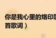 你是我心里的烙印歌詞（你是我心底的烙印整首歌詞）