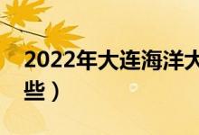 2022年大連海洋大學怎么樣（王牌專業(yè)有哪些）