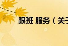 跟班 服務(wù)（關(guān)于跟班 服務(wù)的介紹）