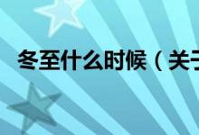 冬至什么時候（關(guān)于冬至什么時候的介紹）