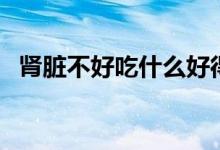 腎臟不好吃什么好得快（腎臟不好吃什么）