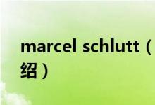 marcel schlutt（關(guān)于marcel schlutt的介紹）