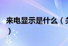 來電顯示是什么（關于來電顯示是什么的介紹）