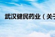 武漢健民藥業(yè)（關于武漢健民藥業(yè)的介紹）