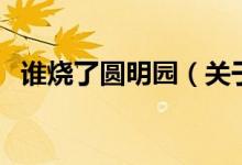 誰燒了圓明園（關(guān)于誰燒了圓明園的介紹）