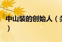 中山裝的創(chuàng)始人（關(guān)于中山裝的創(chuàng)始人的介紹）