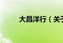 大昌洋行（關(guān)于大昌洋行的介紹）