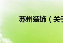 蘇州裝飾（關(guān)于蘇州裝飾的介紹）